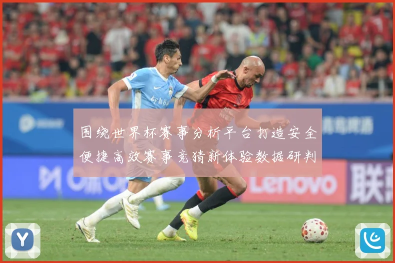 围绕世界杯赛事分析平台打造安全便捷高效赛事竞猜新体验数据研判：最新赛事动态与深度分析