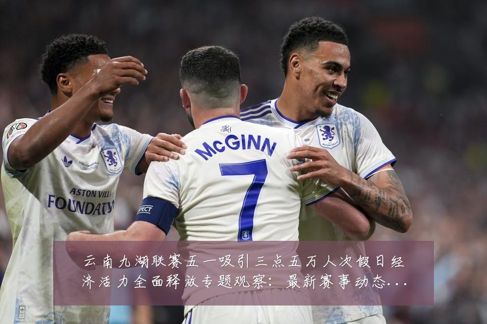 云南九湖联赛五一吸引三点五万人次假日经济活力全面释放专题观察:最新赛事动态与深度分析